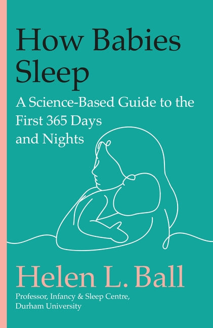 How Babies Sleep: A Science-Based Guide to the First 365 Days and Nights
