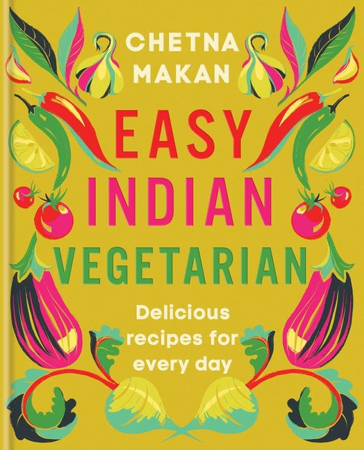 Easy Indian Vegetarian: Delicious Recipes for Every Day