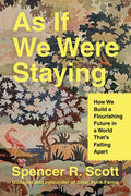 As If We Were Staying: How We Build a Flourishing Future in a World That's Falling Apart