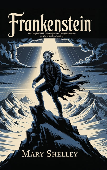 Frankenstein: The Original 1818 Unabridged and Complete Edition (A Mary Shelley Classics)