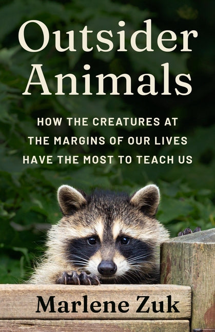Outsider Animals: How the Creatures at the Margins of Our Lives Have the Most to Teach Us