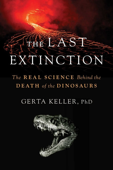 The Last Extinction: The Real Science Behind the Death of the Dinosaurs