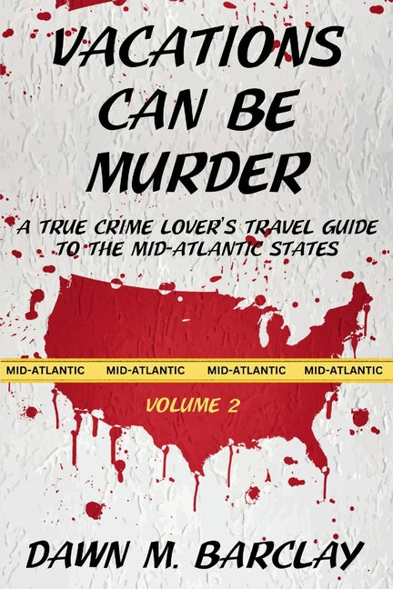 Vacations Can Be Murder: A True Crime Lover's Travel Guide to the Mid-Atlantic States