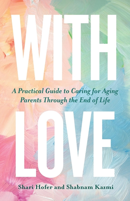 With Love: A Practical Guide to Caring for Aging Parents Through the End of Life