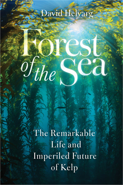 Forest of the Sea: The Remarkable Life and Imperiled Future of Kelp