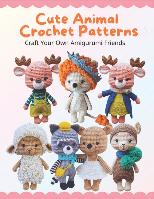 Cute Animal Crochet Patterns: Craft Your Own Amigurumi Friends: Step-by-Step Guides to Craft Cute Animal Friends for All Skill Levels, Beginner-Frie