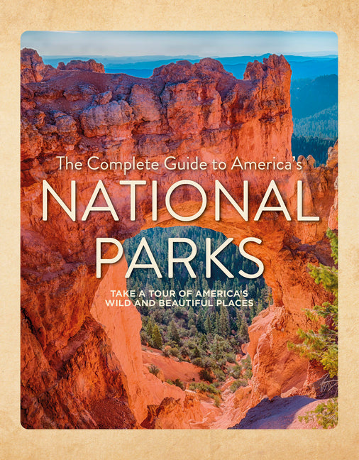 The Complete Guide to America's National Parks: Take a Tour of America's Wild and Beautiful Places