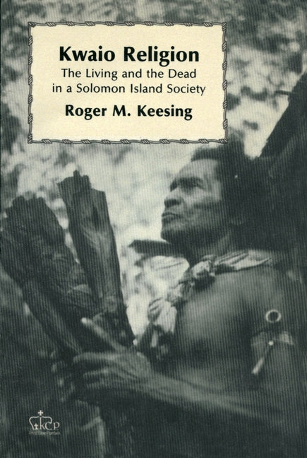 Kwaio Religion: The Living and the Dead in a Solomon Island Society