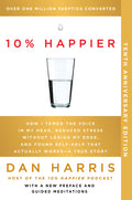 10% Happier 10th Anniversary: How I Tamed the Voice in My Head, Reduced Stress Without Losing My Edge, and Found Self-Help That Actually Works--A True