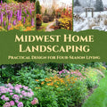 Midwest Home Landscaping: Practical Design for Four-Season Living