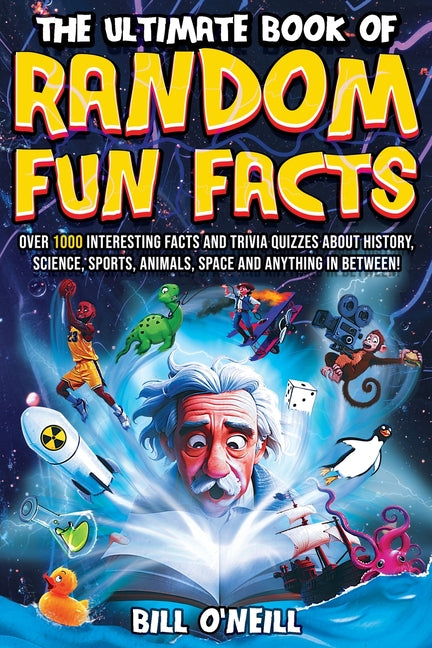 The Ultimate Book of Random Fun Facts: Over 1000 Interesting Facts And Trivia Quizzes About History, Science, Sports, Animals, Space and Anything In Betwe