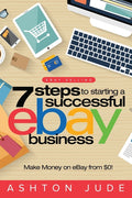 eBay Selling: 7 Steps to Starting a Successful eBay Business from $0 and Make Money on eBay: Be an eBay Success with your own eBay Store (eBay Tips Bo