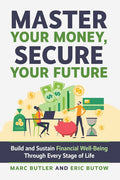 Master Your Money, Secure Your Future: Build and Sustain Financial Well-Being Through Every Stage of Life