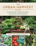 The Urban Harvest Guide: Grow Real Food, Cultivate Community, and Feed Your Family Seasonally