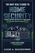 The Navy Seal's Guide To Home Security: Fortify, Defend, Protect Your Family from Unexpected Threats