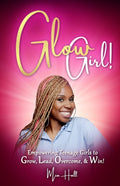 Glow Girl: Empowering Teenage Girls to Grow, Lead, Overcome, and Win!
