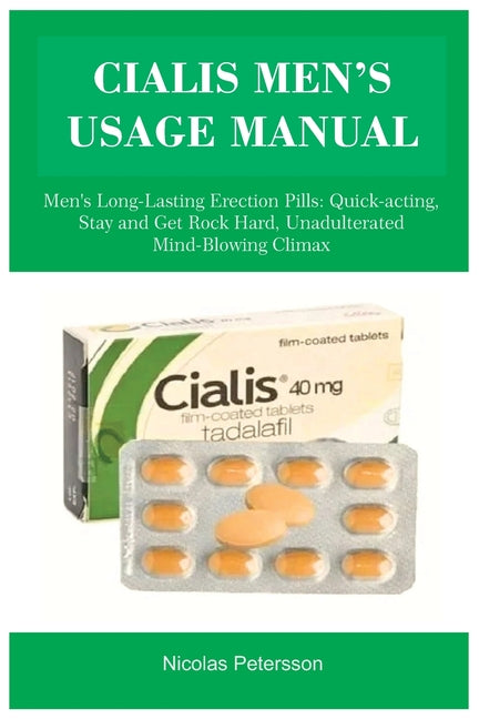 Cialis Men's Usage Manual: Men's Long-Lasting Erection Pills: Quick-acting, Stay and Get Rock Hard, Unadulterated Mind-Blowing Climax