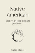Native American Spirit Wheel Dream Journal: Unlock Ancient Wisdom to Manifest Your Dreams, Align with Moon Cycles, and Gain Clarity, Purpose, and Inne