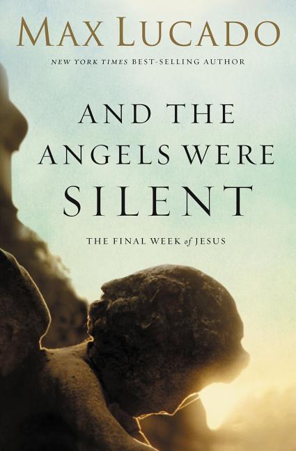 The And the Angels Were Silent: The Final Week of Jesus