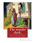 The wonder clock, or, Four & twenty marvelous tales: being one for each hour of: the day, ( Fairy tales, Illustrated children's books) By Howard Pyle(Marc