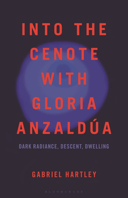 Into the Cenote with Gloria Anzaldúa: Dark Radiance, Descent, Dwelling