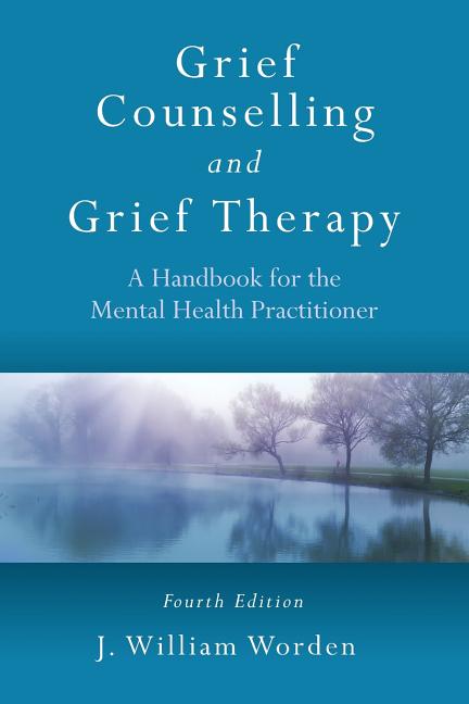 Grief Counselling and Grief Therapy: A Handbook for the Mental Health Practitioner, Fourth Edition (Revised)