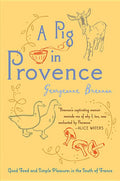 A Pig in Provence: Good Food and Simple Pleasures in the South of France