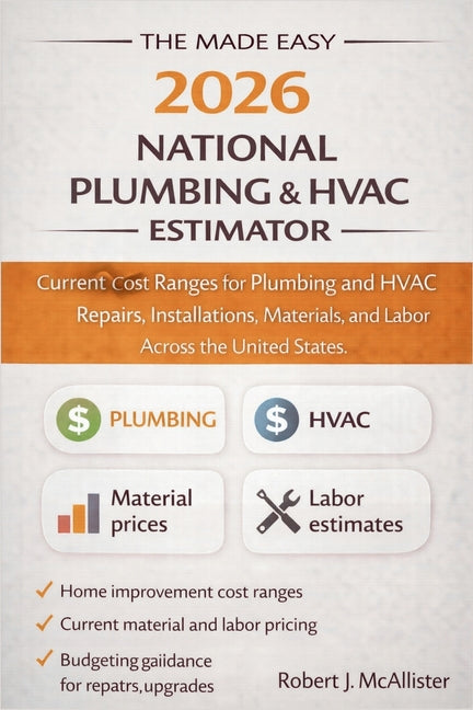 The Made Easy 2026 National Plumbing & HVAC Estimator: Current Cost Ranges for Plumbing and HVAC Repairs, Installations, Materials, and Labor Across the U