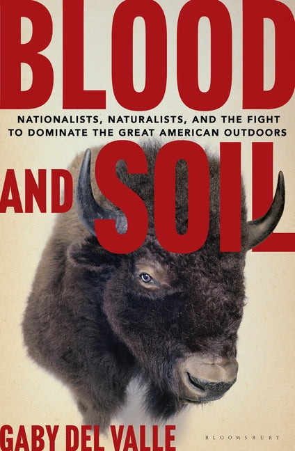 Blood and Soil: Nationalists, Naturalists, and the Fight to Dominate the Great American Outdoors