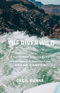 The River Wild: A Celebrated Journey Down the Whitewater Rapids of the Grand Canyon