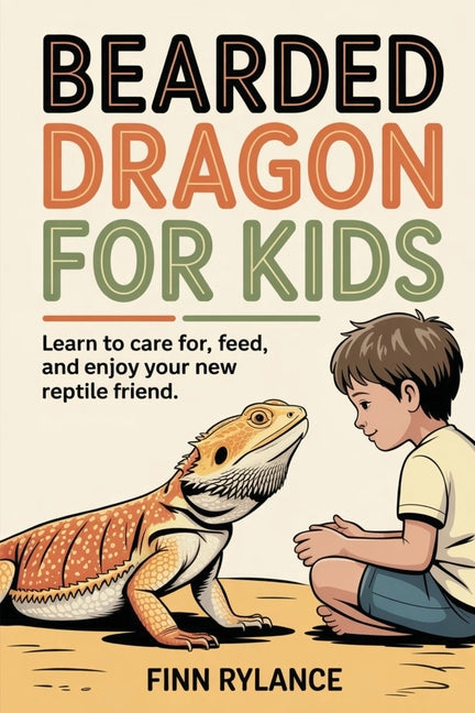 Bearded Dragon for Kids: Learn to Care for, Feed, and Enjoy Your New Reptile Friend