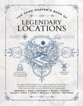The Game Master's Book of Legendary Locations: 150+ Mythic Sites, Fables Ruins, Cursed Temples and Forgotten Lairs, Plus Dozens of Random Tables, Bbegs, F