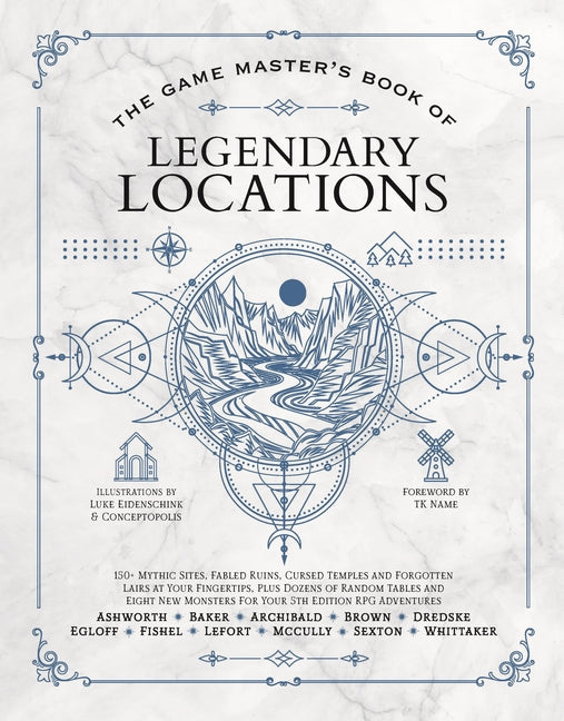 The Game Master's Book of Legendary Locations: 150+ Mythic Sites, Fables Ruins, Cursed Temples and Forgotten Lairs, Plus Dozens of Random Tables, Bbegs, F