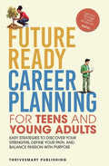 Future Ready Career Planning for Teens and Young Adults: Easy strategies to discover your strengths, define your path, and balance passion with purpos
