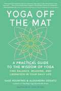 Yoga Off the Mat: A Practical Guide to the Wisdom of Yoga--Find Balance, Meaning, and Liberation in Your Daily Life