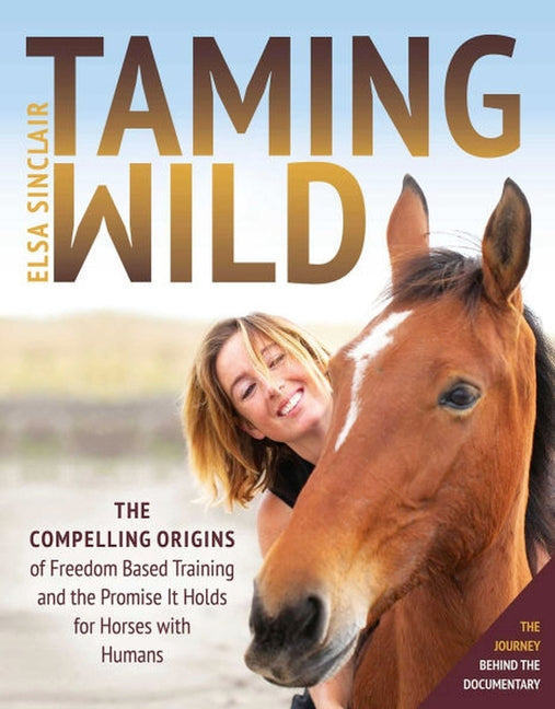 Taming Wild: The Compelling Origins of Freedom Based Training and the Promise It Holds for Horses with Humans