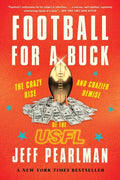 Football for a Buck: The Crazy Rise and Crazier Demise of the Usfl