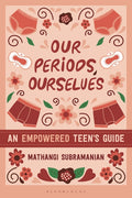 Our Periods, Ourselves: An Empowered Teen's Guide