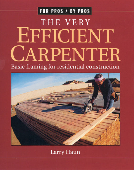 The Very Efficient Carpenter: Basic Framing for Residential Construction