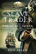 The Slave Trader: The Story of Bryan Blundell, Master Mariner, Philanthropist and Slave Trader