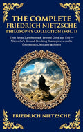 The Complete Friedrich Nietzsche Philosophy Collection (Vol. 1): Thus Spoke Zarathustra & Beyond Good and Evil - Nietzsche's Ground-Breaking Masterpieces