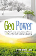 Geo Power: Stay Warm, Keep Cool and Save Money with Geothermal Heating & Cooling (Expanded)