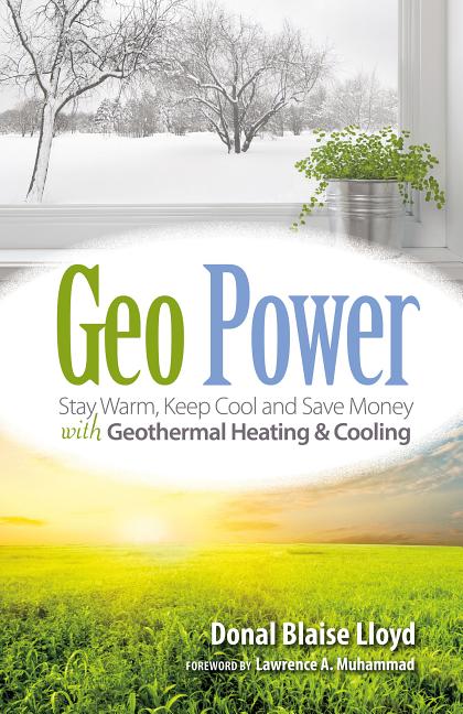 Geo Power: Stay Warm, Keep Cool and Save Money with Geothermal Heating & Cooling (Expanded)