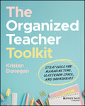 The Organized Teacher Toolkit: Strategies for Managing Time, Classroom Space, and Boundaries