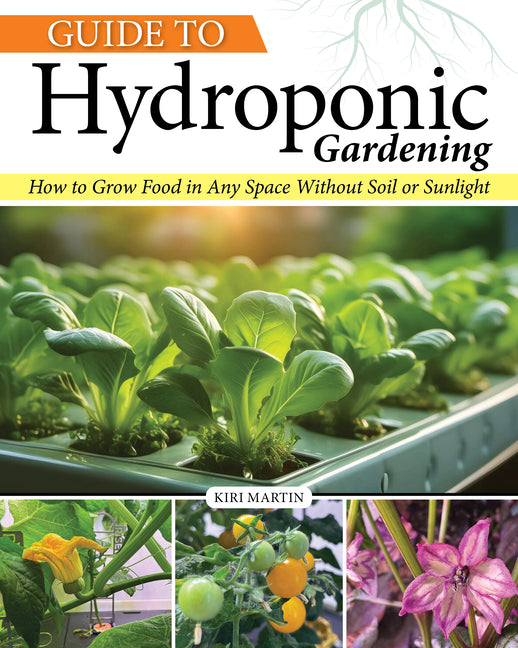 Guide to Hydroponic Gardening: How-To Grow Food in Any Space Without Soil or Sunlight