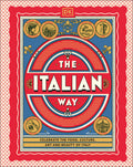 The Italian Way: Celebrate the Food, Culture, Art, and Beauty of Italy