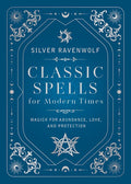 Classic Spells for Modern Times: Magick for Abundance, Love, and Protection