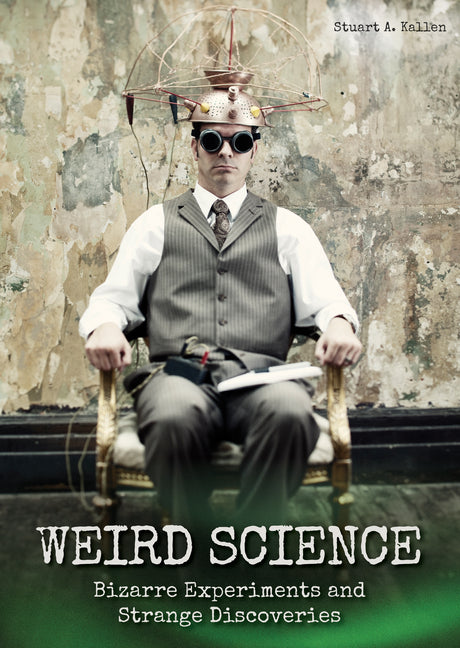 Weird Science: Bizarre Experiments and Strange Discoveries