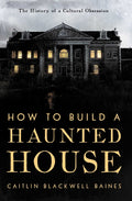 How to Build a Haunted House: The History of a Cultural Obsession