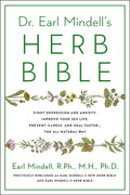 Dr. Earl Mindell's Herb Bible: Fight Depression and Anxiety, Improve Your Sex Life, Prevent Illness, and Heal Faster--The All-Natural Way (Reissue)